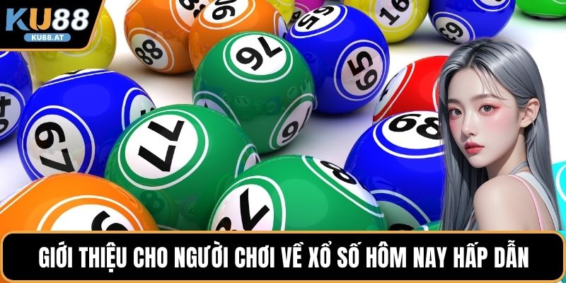 Giới thiệu cho người chơi về xổ số hôm nay hấp dẫn