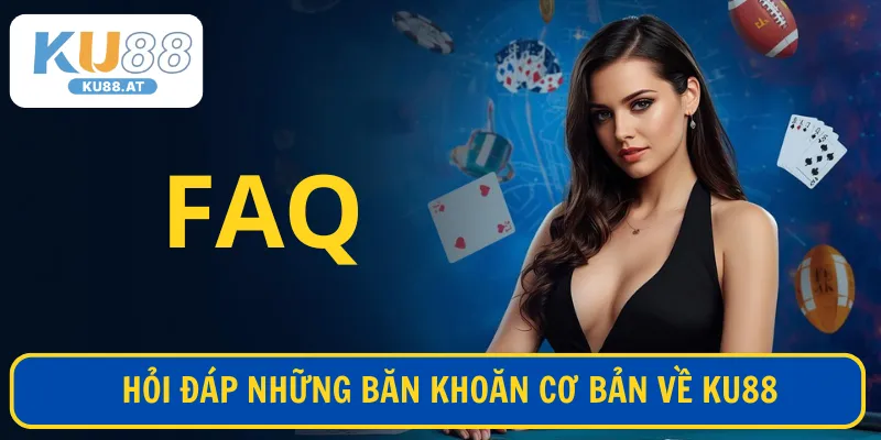 Hỏi đáp những băn khoăn cơ bản về KU88