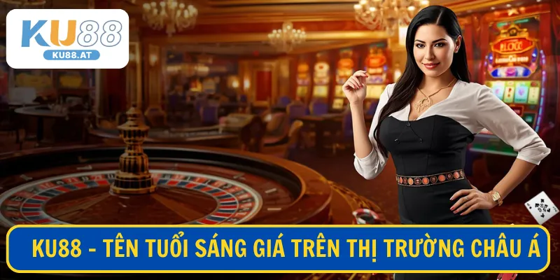KU88 - Tên tuổi sáng giá trên thị trường châu Á