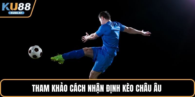 Tham khảo cách nhận định kèo châu Âu